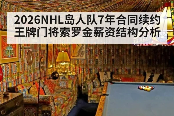 2026NHL岛人队7年合同续约王牌门将索罗金薪资结构分析