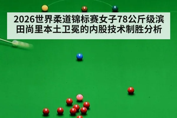 2026世界柔道锦标赛女子78公斤级滨田尚里本土卫冕的内股技术制胜分析