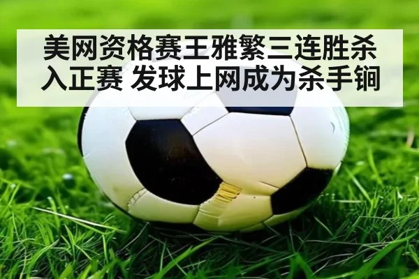 美网资格赛王雅繁三连胜杀入正赛 发球上网成为杀手锏